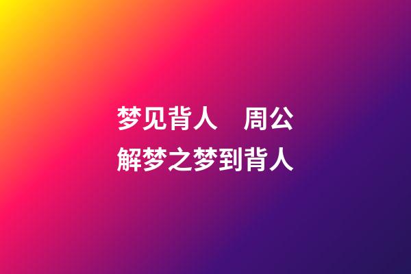 梦见背人　周公解梦之梦到背人